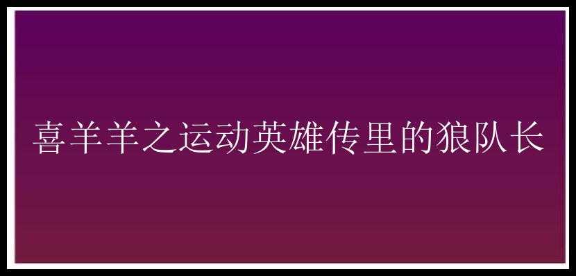 喜羊羊之运动英雄传里的狼队长