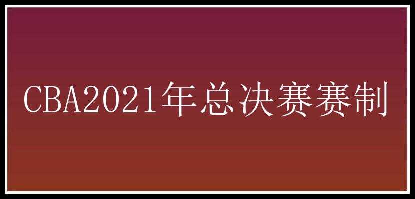 CBA2021年总决赛赛制