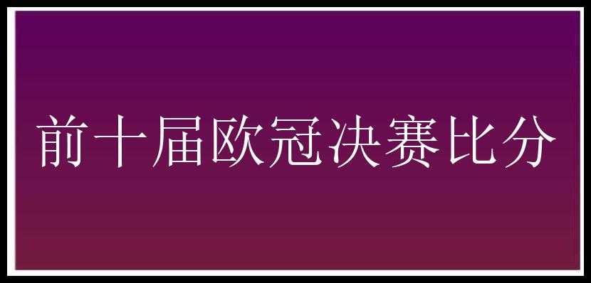 前十届欧冠决赛比分