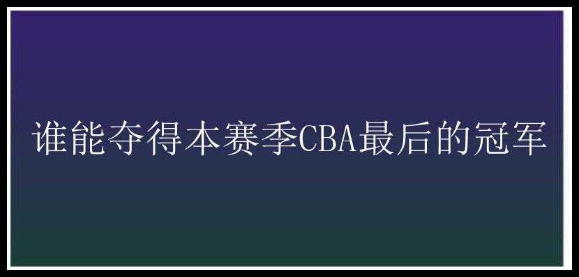 谁能夺得本赛季CBA最后的冠军