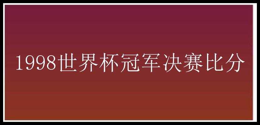 1998世界杯冠军决赛比分