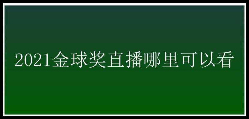 2021金球奖直播哪里可以看