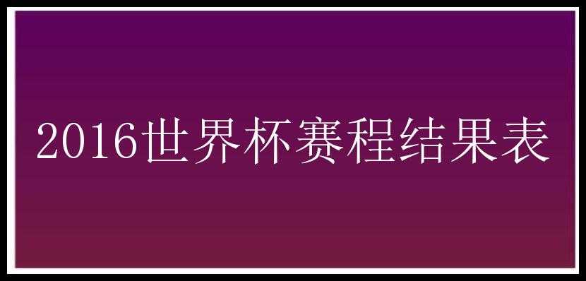 2016世界杯赛程结果表