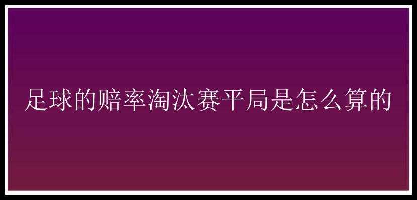 足球的赔率淘汰赛平局是怎么算的