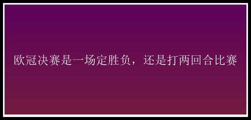 欧冠决赛是一场定胜负，还是打两回合比赛