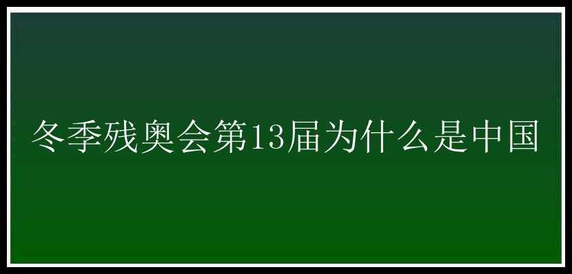 冬季残奥会第13届为什么是中国