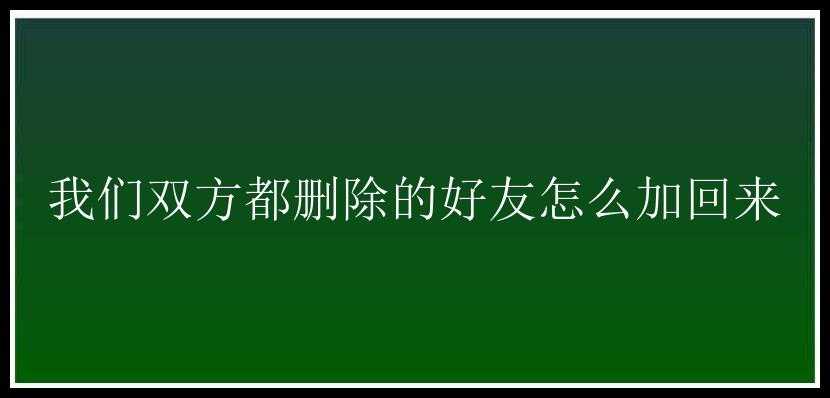 我们双方都删除的好友怎么加回来