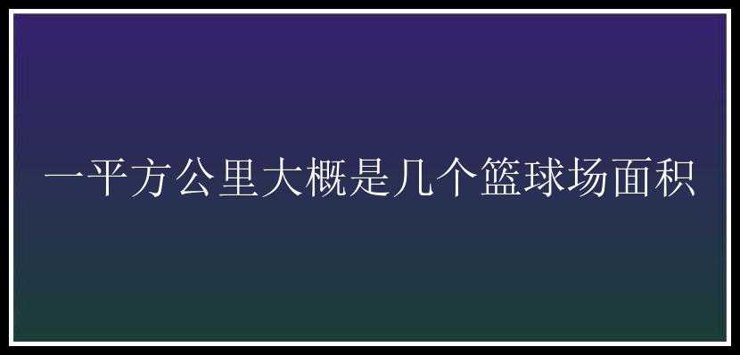 一平方公里大概是几个篮球场面积