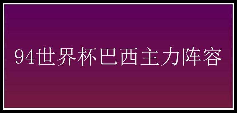 94世界杯巴西主力阵容