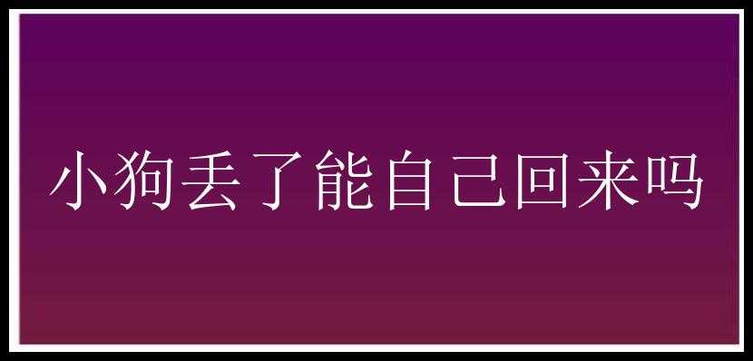 小狗丢了能自己回来吗