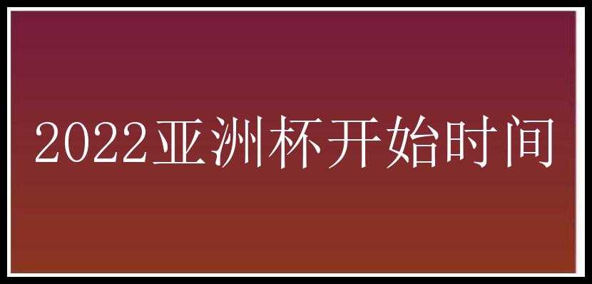 2022亚洲杯开始时间