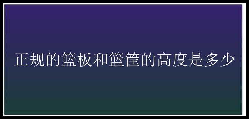 正规的篮板和篮筐的高度是多少