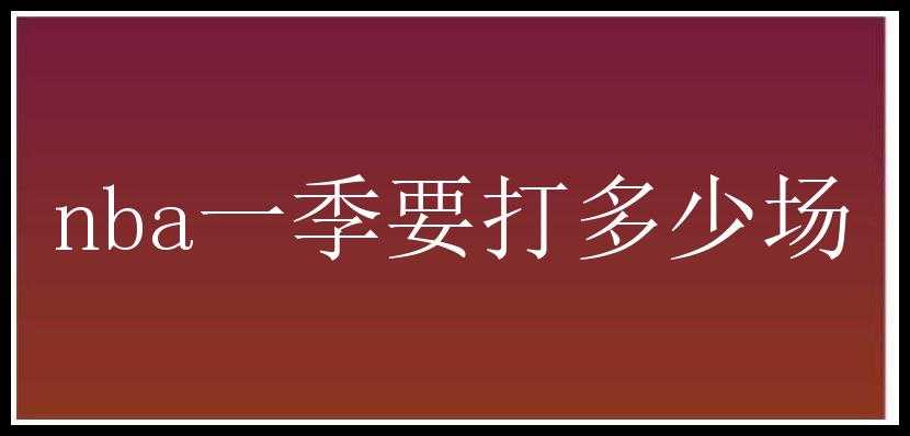 nba一季要打多少场