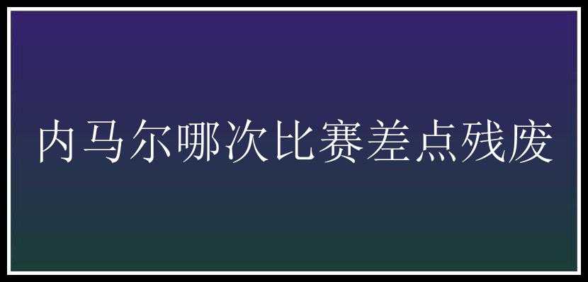 内马尔哪次比赛差点残废