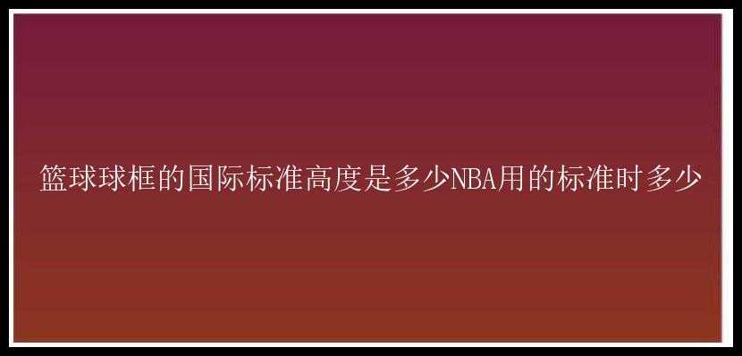 篮球球框的国际标准高度是多少NBA用的标准时多少