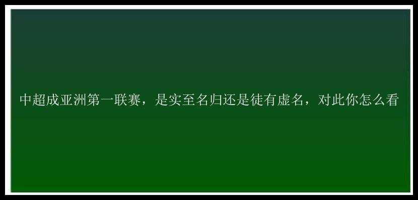 中超成亚洲第一联赛，是实至名归还是徒有虚名，对此你怎么看