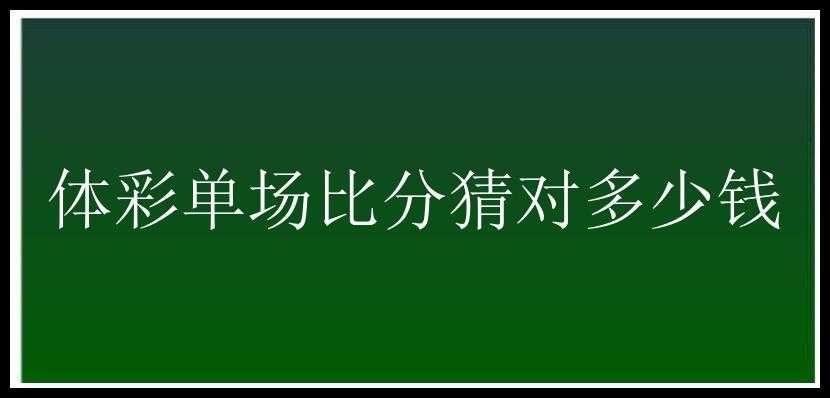 体彩单场比分猜对多少钱