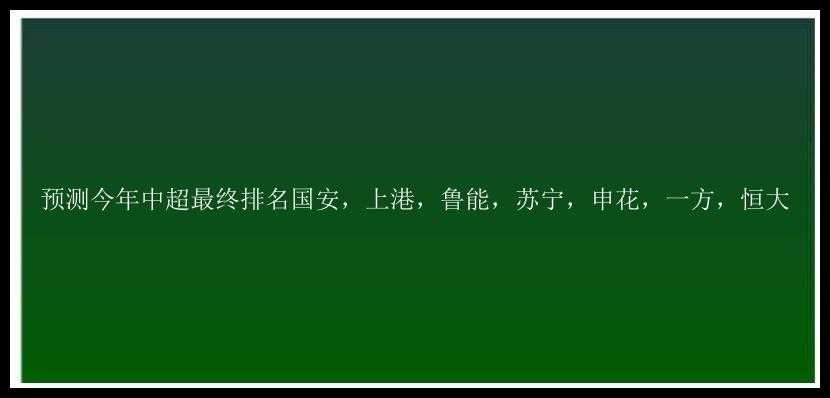 预测今年中超最终排名国安，上港，鲁能，苏宁，申花，一方，恒大