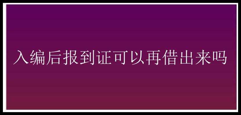 入编后报到证可以再借出来吗