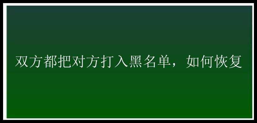 双方都把对方打入黑名单，如何恢复