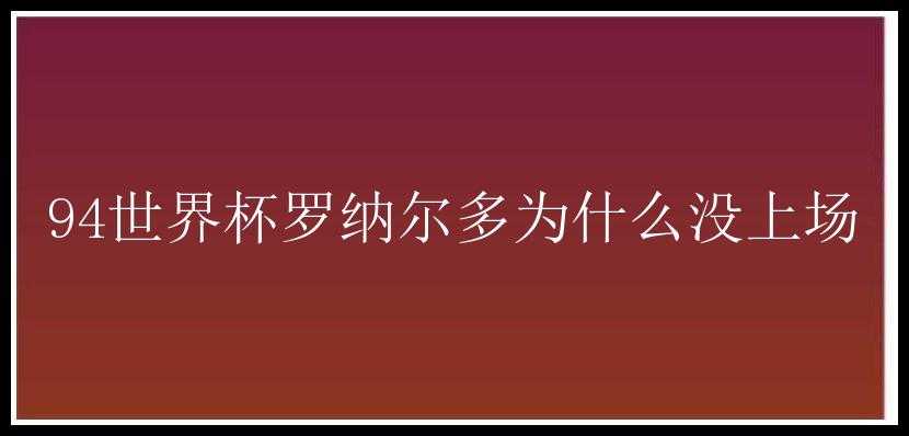 94世界杯罗纳尔多为什么没上场