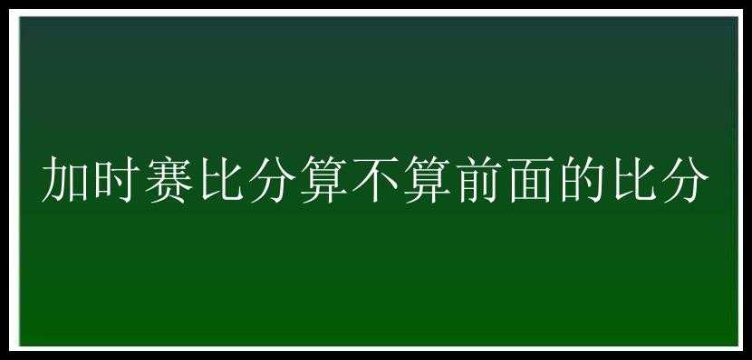 加时赛比分算不算前面的比分