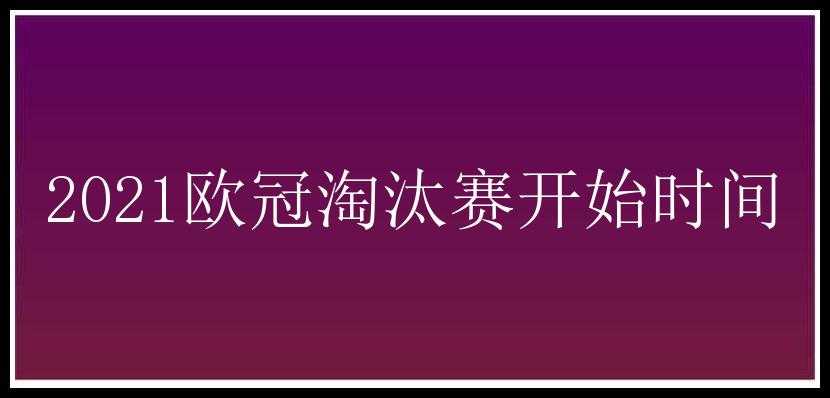 2021欧冠淘汰赛开始时间