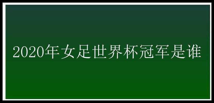 2020年女足世界杯冠军是谁