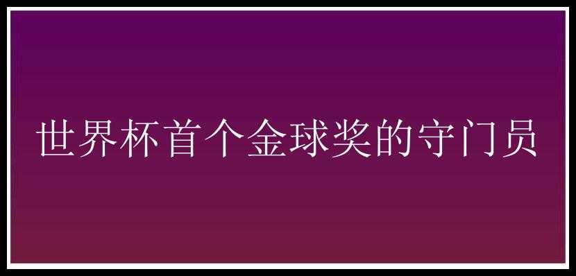 世界杯首个金球奖的守门员