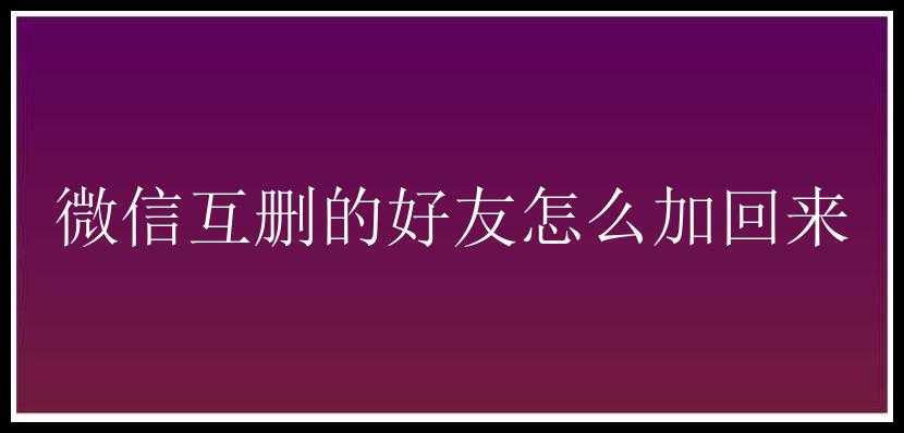 微信互删的好友怎么加回来