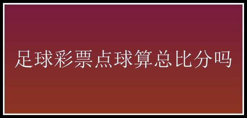 足球点球算总比分吗