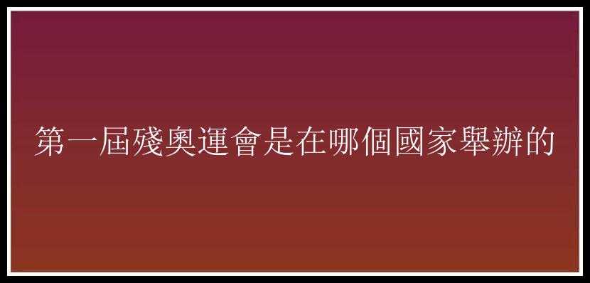 第一屆殘奧運會是在哪個國家舉辦的