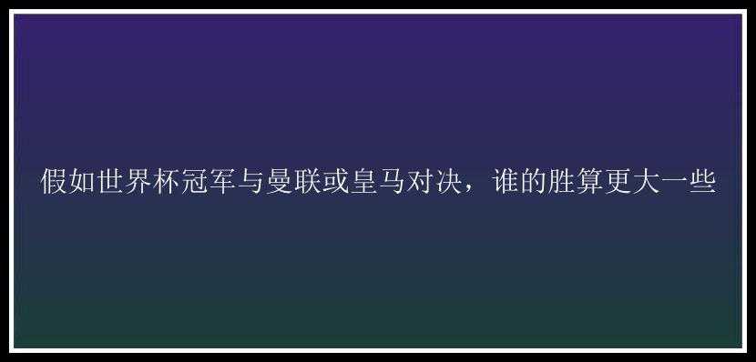 假如世界杯冠军与曼联或皇马对决，谁的胜算更大一些