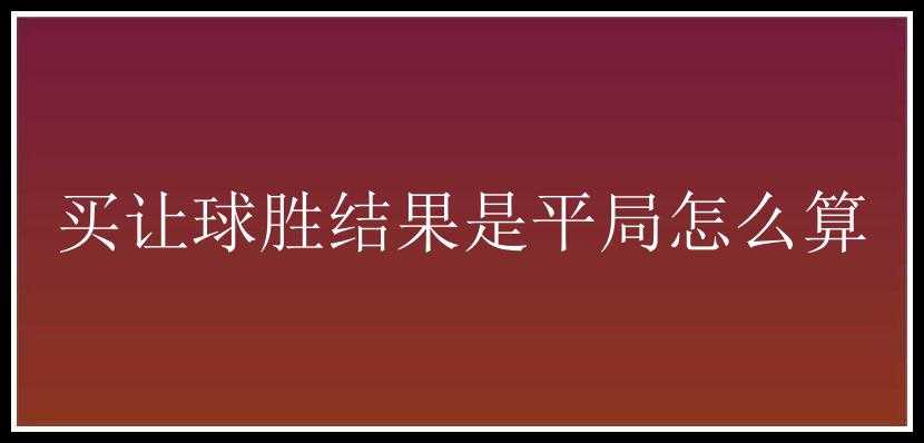 买让球胜结果是平局怎么算