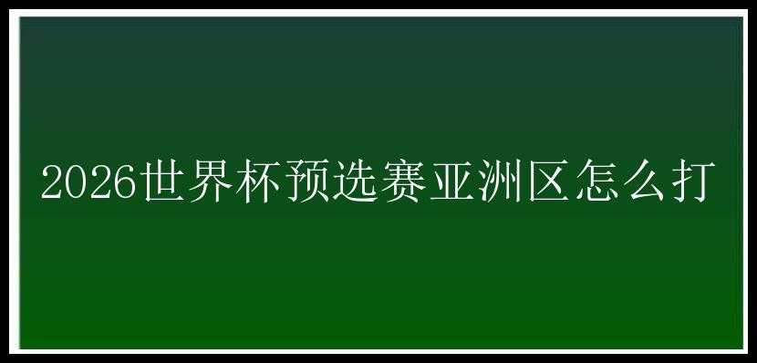 2026世界杯预选赛亚洲区怎么打