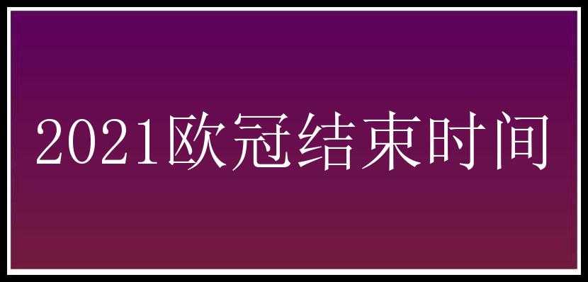 2021欧冠结束时间