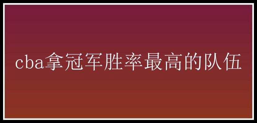 cba拿冠军胜率最高的队伍