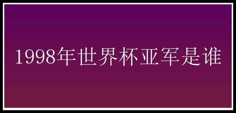 1998年世界杯亚军是谁