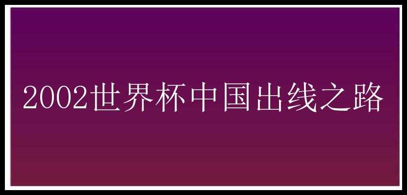 2002世界杯中国出线之路