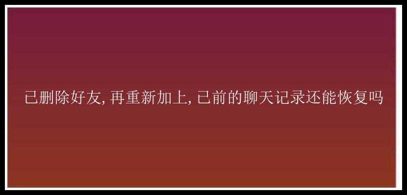 已删除好友,再重新加上,已前的聊天记录还能恢复吗