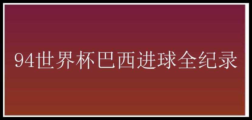 94世界杯巴西进球全纪录