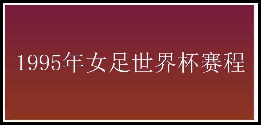 1995年女足世界杯赛程