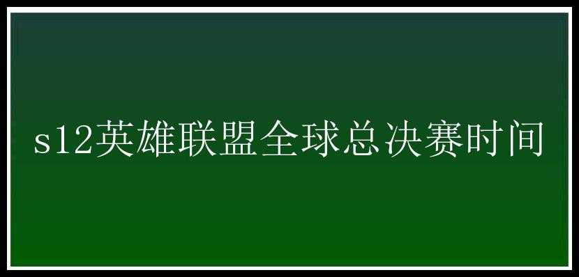 s12英雄联盟全球总决赛时间