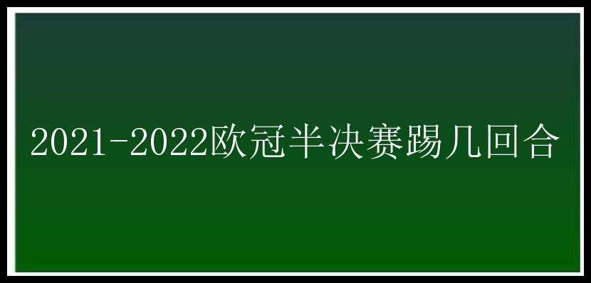 2021-2022欧冠半决赛踢几回合