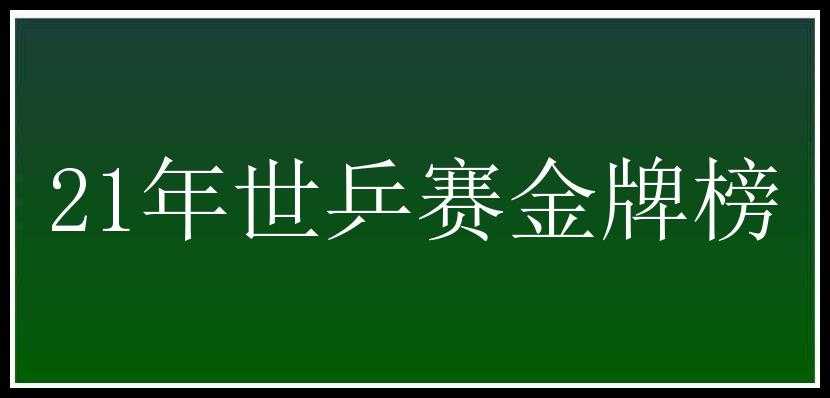 21年世乒赛金牌榜