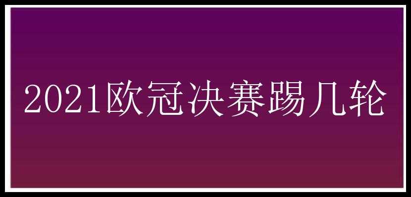 2021欧冠决赛踢几轮