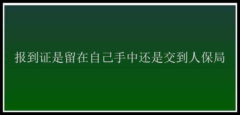 报到证是留在自己手中还是交到人保局