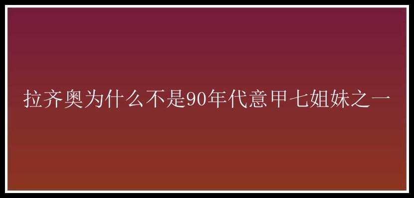 拉齐奥为什么不是90年代意甲七姐妹之一