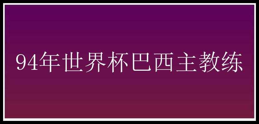 94年世界杯巴西主教练