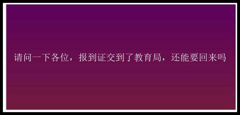 请问一下各位，报到证交到了教育局，还能要回来吗